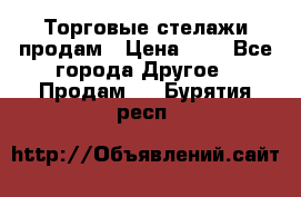 Торговые стелажи продам › Цена ­ 1 - Все города Другое » Продам   . Бурятия респ.